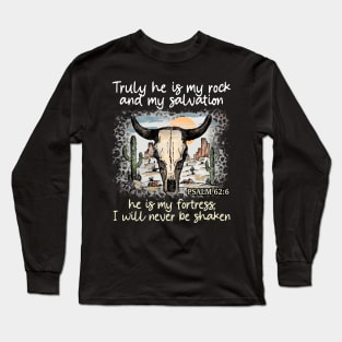 Truly He Is My Rock And My Salvation He Is My Fortress I Will Never Be Shaken Bull Skull Desert Long Sleeve T-Shirt